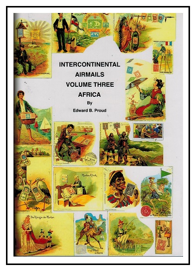 INTERCONTINENTAL AIR MAILS - Volume 3 covering Africa by Edward Proud. 1032 pages. 

